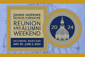 Johns Hopkins School of Medicine Reunion and Alumni Weekend 2024. Baltimore, Maryland May 30 - June 2, 2024.