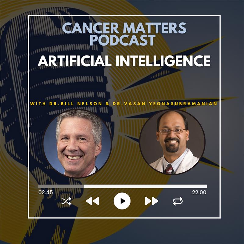 Cancer Matters with Dr. Bill Nelson – Artificial Intelligence