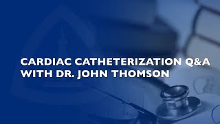 Cardiac Catheterization for Children QA with Dr John Thomson