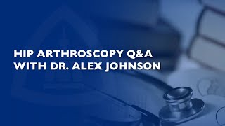 Hip Arthroscopy QA with Dr Alex Johnson