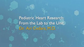 Pediatric Heart Research From the Lab to the Unit  Ari Cedars MD